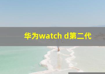 华为watch d第二代